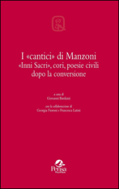 I «cantici» di Manzoni. «Inni sacri», cori, poesie civili dopo la conversione