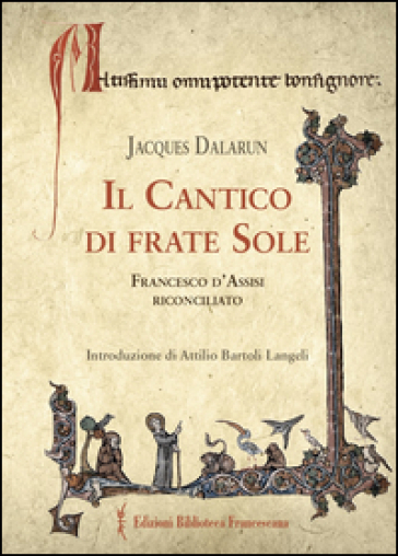 Il cantico di frate Sole. Francesco d'Assisi riconciliato - Jacques Dalarun