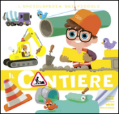 Il cantiere. L enciclopedia dei piccoli. Con adesivi