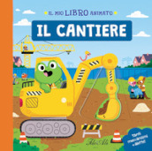 Il cantiere. Il mio libro animato. Ediz. a colori