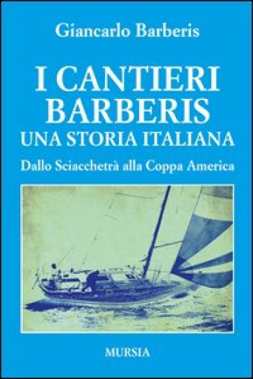 I cantieri Barberis. Una storia italiana. Dallo Sciacchetrà alla Coppa America