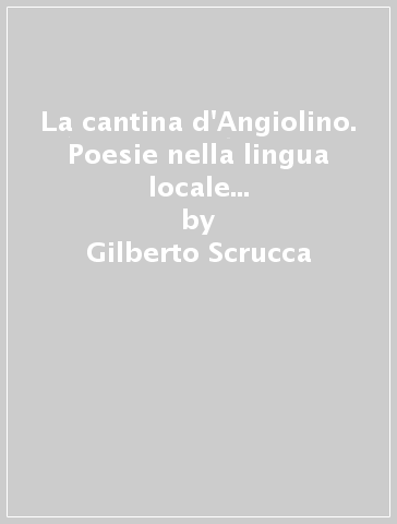 La cantina d'Angiolino. Poesie nella lingua locale del territorio perugino - Gilberto Scrucca