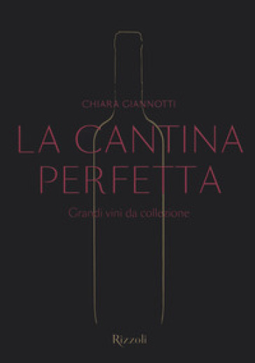 La cantina perfetta. Grandi vini da collezione. Ediz. illustrata - Chiara Giannotti