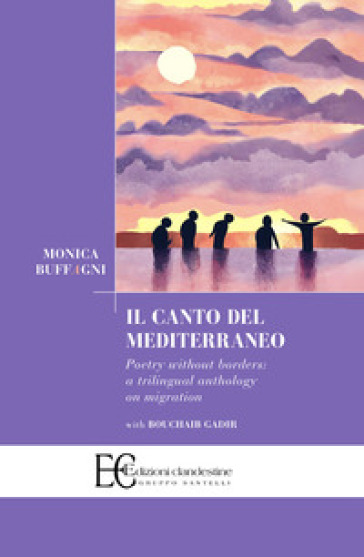 Il canto del Mediterraneo. Poetry without borders: a trilingual anthology on migration. Ediz. multilingue - Monica Buffagni
