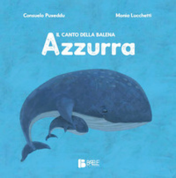 Il canto della balena azzurra. Ediz. a colori - Consuelo Puxeddu