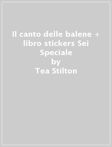 Il canto delle balene + libro stickers Sei Speciale - Tea Stilton