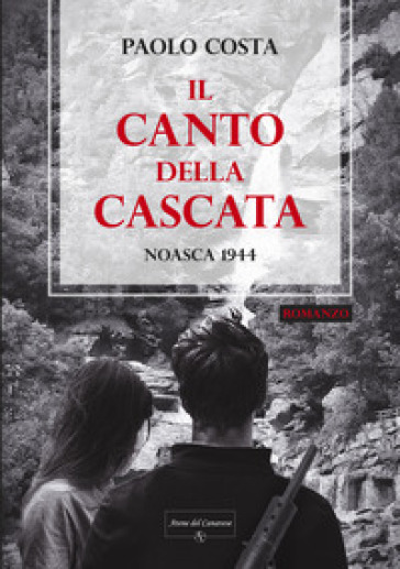 Il canto della cascata. Noasca 1944 - Paolo Costa