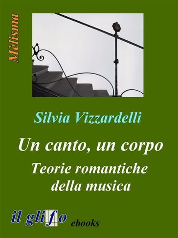 Un canto, un corpo. Teorie romantiche della musica - Silvia Vizzardelli
