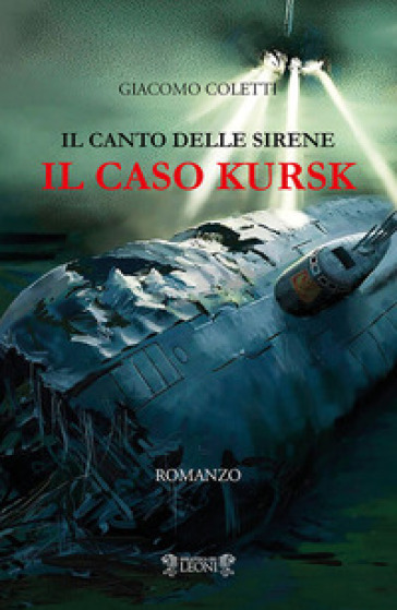 Il canto delle sirene. Il caso Kursk - Giacomo Coletti