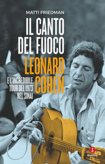 Il canto del fuoco. Leonard Cohen e l'incredibile tour del 1973 nel Sinai - Matti Friedman