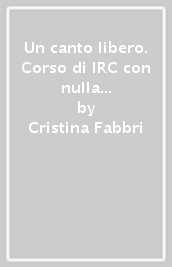 Un canto libero. Corso di IRC con nulla osta CEI. Per la Scuola media. Con e-book. Con espansione online. Vol. 2