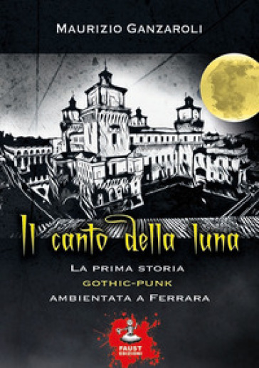 Il canto della luna. La prima storia gothic-punk ambientata a Ferrara - Maurizio Ganzaroli