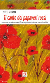 Il canto dei papaveri rossi. Condanna e redenzione di Esterina, divenuta donna ancora bambina