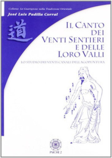 Il canto dei venti sentieri e delle loro valli. Lo studio dei venti canali dell'agopuntura - J. L. Padilla Corral