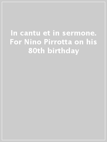 In cantu et in sermone. For Nino Pirrotta on his 80th birthday