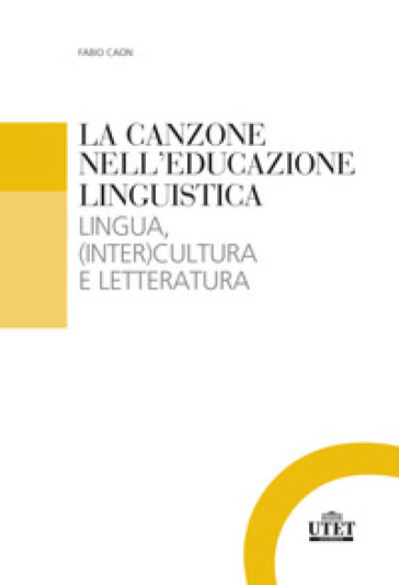 La canzone nell'educazione linguistica. Lingua, (inter)cultura e letteratura - Fabio Caon