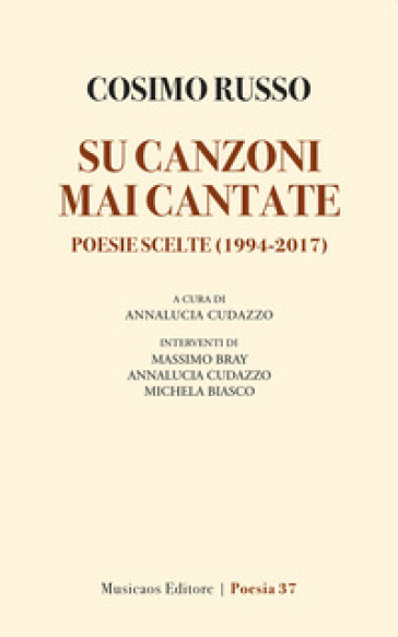 Su canzoni mai cantate. Poesie scelte (1994-2017) - Cosimo Russo