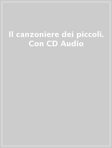 Il canzoniere dei piccoli. Con CD Audio