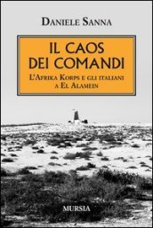 Il caos dei comandi. L Afrika Korps e gli italiani a El Alamein