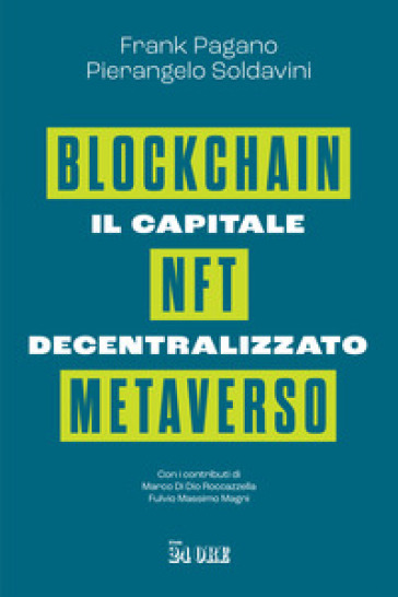 Il capitale decentralizzato. Blockchain, NFT, Metaverso - Frank Pagano - Pierangelo Soldavini