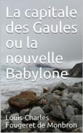 La capitale des Gaules ou la nouvelle Babylone