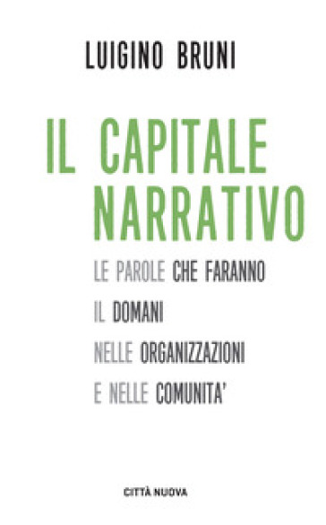 Il capitale narrativo. Le parole che faranno il domani nelle organizzazioni e nelle comunità - Luigino Bruni