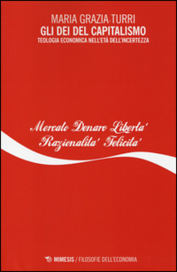Gli dei del capitalismo. Teologia economica nell'età dell'incertezza - M. Grazia Turri