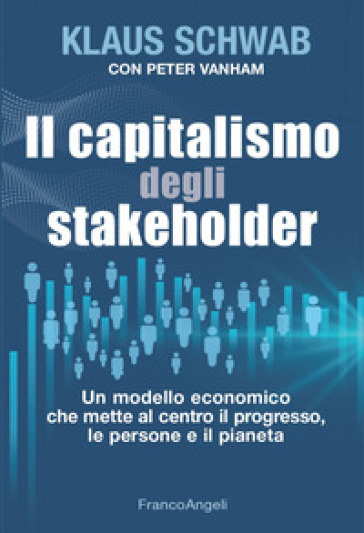 Il capitalismo degli stakeholder. Un modello economico che mette al centro il progresso, le persone e il pianeta - Klaus Schwab - Peter Vanham