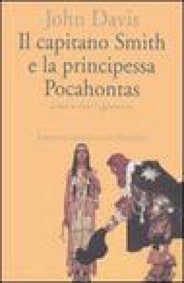 Il capitano Smith e la principessa Pocahontas. Testo inglese a fronte - John Davis