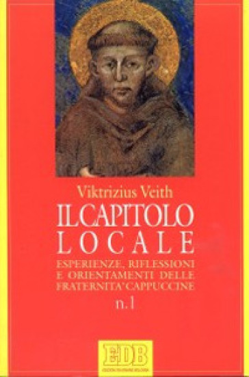 Il capitolo locale. Esperienze, riflessioni e orientamenti delle fraternità cappuccine - Viktrizius Veith