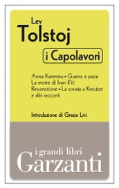 I capolavori (Anna Karenina - Guerra e pace - La morte di Ivan Il i- Resurrezione - La sonata a Kreutzer e altri racconti)