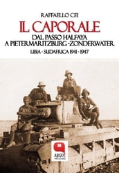 Il caporale. Dal passo Halfaya a Pietermaritzburg ZonderwaterLibia - Sudafrica 1941 - 1947