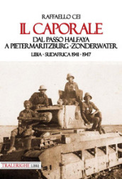 Il caporale. Dal passo Halfaya a Pietermaritzburg-Zonderwater. Libia-Sudafrica 1941-1947