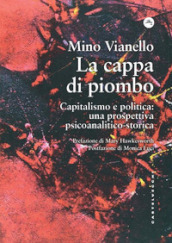 La cappa di piombo. Capitalismo e politica: una prospettiva psicoanalitico-storica