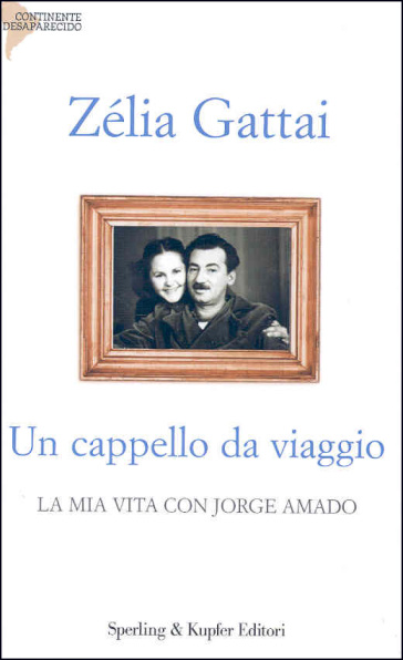 Un cappello da viaggio. La mia vita con Jorge Amado - Zélia Gattai