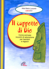 Il cappotto di Dio. Come animare incontri di adorazione per bambini e ragazzi