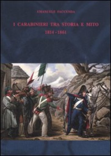 I carabinieri fra storia e mito (1814-1861) - Emanuele Faccenda