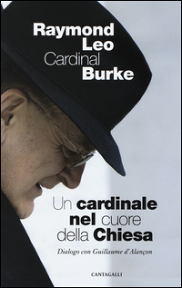 Un cardinale al cuore della Chiesa. Dialogo con Guillaume d'Alancon - Raymond Leo Burke