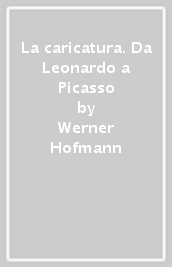 La caricatura. Da Leonardo a Picasso