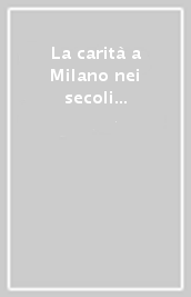 La carità a Milano nei secoli XII-XV. Atti del Convegno di studi (Milano, 6-7 novembre 1987)