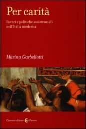 Per carità. Poveri e politiche assistenziali nell Italia moderna