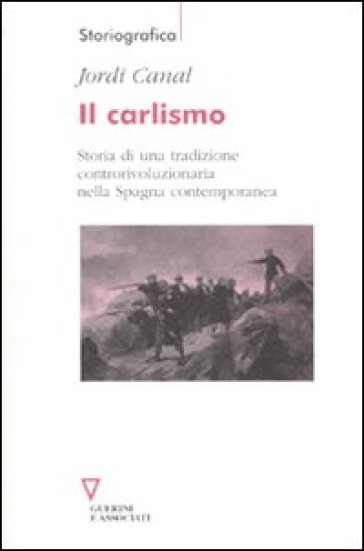 Il carlismo. Storia di una tradizione controrivoluzionaria nella Spagna contemporanea - Jordi Canal