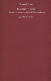 In carne e cera. Estetica e fenomenologia dell iperrealismo