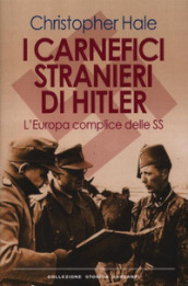 I carnefici stranieri di Hitler. L Europa complice delle SS