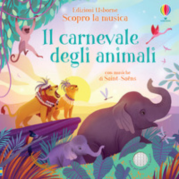 Il carnevale degli animali. Scopro la musica. Ediz. a colori - Fiona Watt