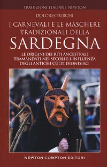 I carnevali e le maschere tradizionali della Sardegna. Le origini dei riti ancestrali tramandati nei secoli e l'influenza degli antichi culti dionisiaci - Dolores Turchi