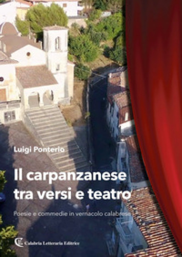 Il carpanzanese tra versi e teatro. Poesie e commedie in vernacolo calabrese - Luigi Ponterio