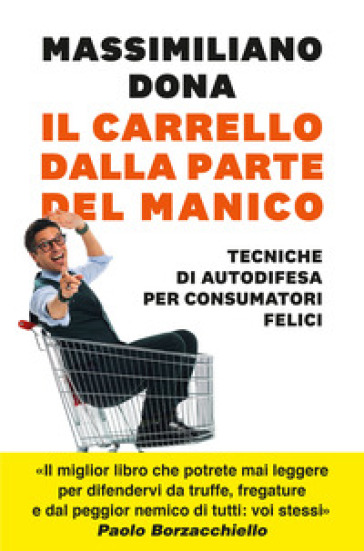 Il carrello dalla parte del manico. Tecniche di autodifesa per consumatori felici - Massimiliano Dona