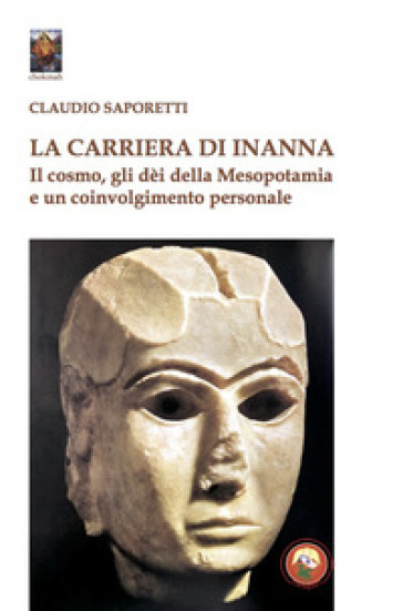 La carriera di Inanna. Il cosmo, gli dei della Mesopotamia e un coinvolgimento personale - Claudio Saporetti