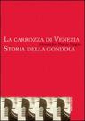 La carrozza di Venezia. Storia della gondola - Alessandro Marzo Magno